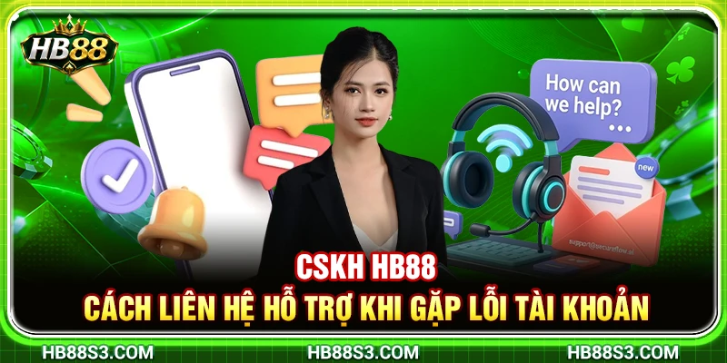 CSKH HB88 – Cách Liên Hệ Hỗ Trợ Khi Gặp Lỗi Tài Khoản