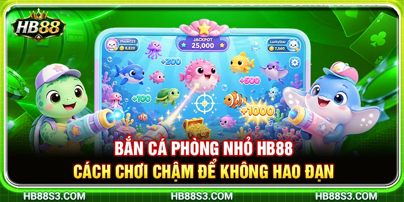 Bắn Cá Phòng Nhỏ HB88 – Cách Chơi Chậm Để Không Hao Đạn