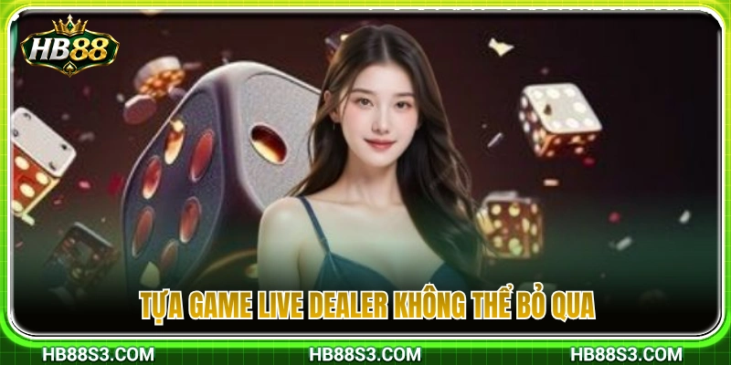 Danh mục game Live Dealer cuốn hút không nên bỏ lỡ 