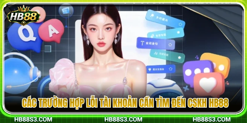 Những sự cố tài khoản cần liên hệ CSKH HB88 ngay 