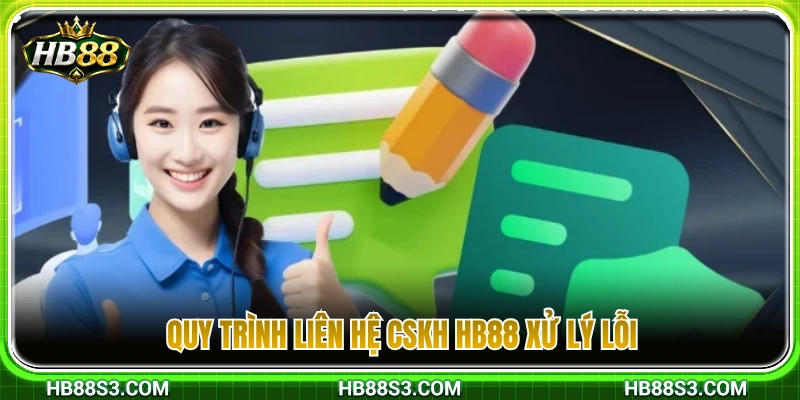 Hướng dẫn các bước liên hệ CSKH HB88 để giải quyết sự cố 
