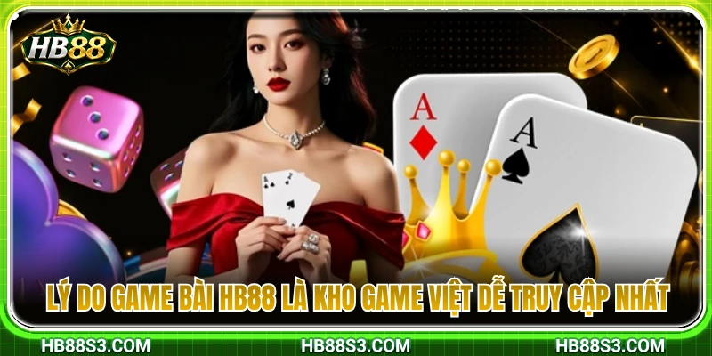 Nguyên nhân game bài HB88 trở thành cổng game dễ truy cập 