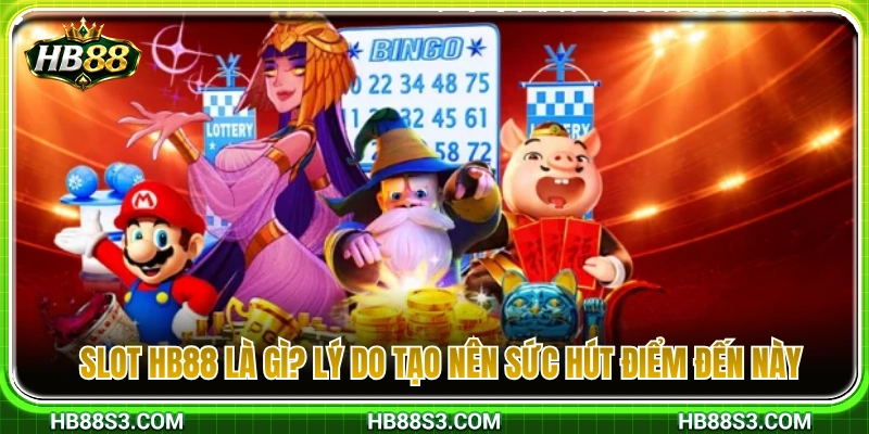 Giới thiệu Slot HB88 và giải mã sức hấp dẫn của sảnh game 