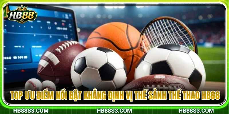Top điểm cộng đắt giá giúp thể thao HB88 khẳng định thương hiệu 