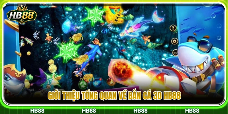 Khái quát toàn diện về tựa game bắn cá 3D HB88 