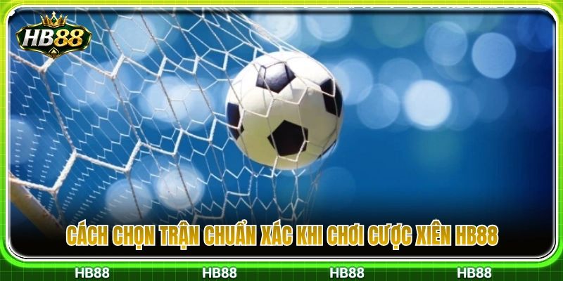 Bí quyết chọn lọc các cặp đấu sáng cửa nhất để ghép xiên 