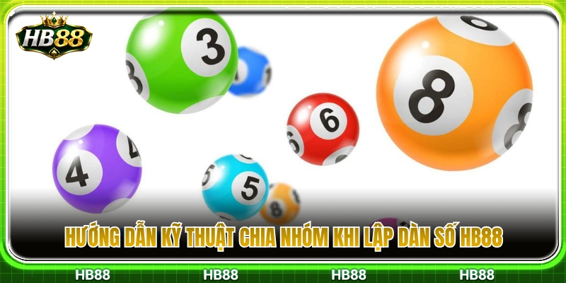 Dàn Số HB88 – Cách Chia Nhóm Số Và Kiểm Soát Vốn 3 Cách phân bổ nhóm số chuẩn xác khi tạo dàn tại HB 88