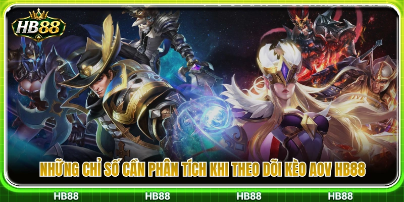 Những dữ liệu cần theo dõi khi tham gia kèo AOV HB88 