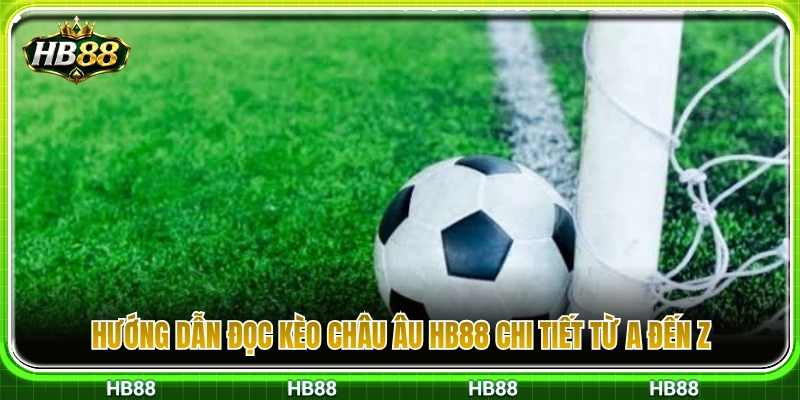 Hướng dẫn xem bảng tỷ lệ kèo châu Âu HB88 