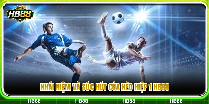 Tìm hiểu nét đặc trưng và sức hút từ kèo hiệp 1 HB88