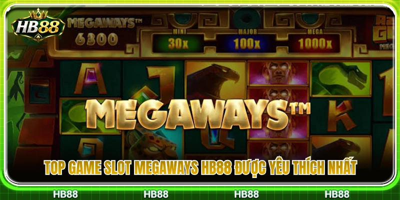 Danh sách game slot Megaways HB88 đắt khách nhất hiện nay 