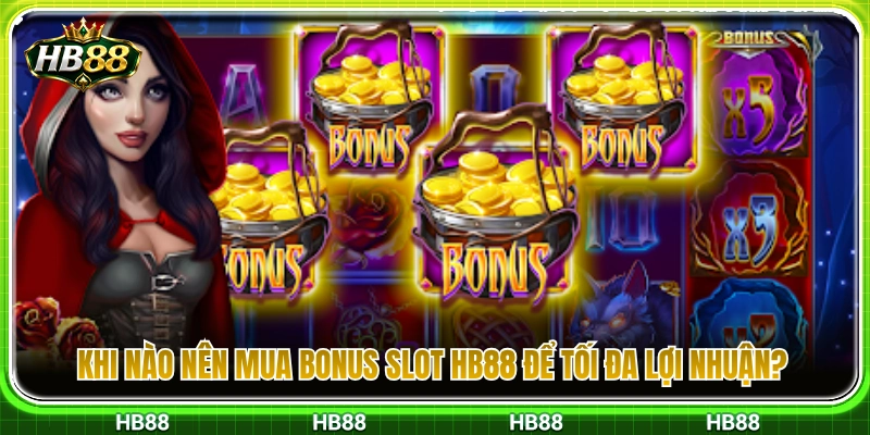Thời điểm vàng mua bonus slot giúp tối ưu lãi 