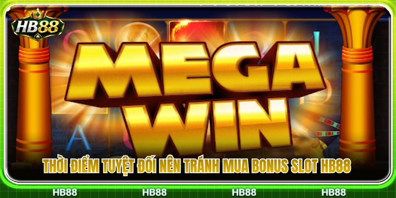 Những lúc cần tránh xa tính năng slot mua bonus HB88