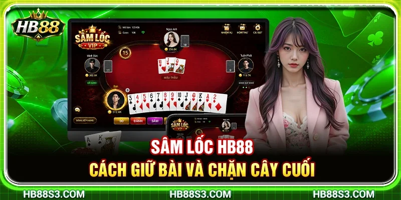 HB88 – Sâm Lốc HB88 – Cách Giữ Bài Và Chặn Cây Cuối 